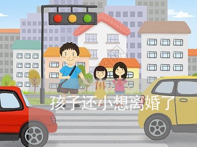 孩子还小想离婚了/2023092483026