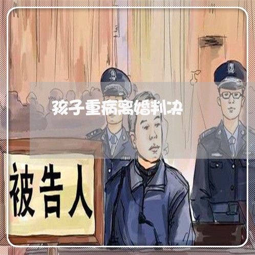 孩子重病离婚判决/2023100217260