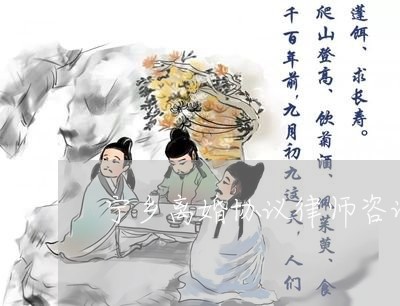 宁乡离婚协议律师咨询电话/2023111457038