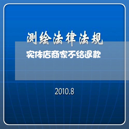 实体店商家不给退款/2023040349483