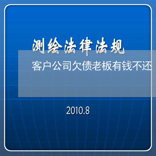 客户公司欠债老板有钱不还/2023111006159