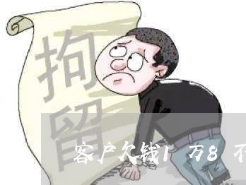 客户欠钱1万8不还怎么办/2023092921835