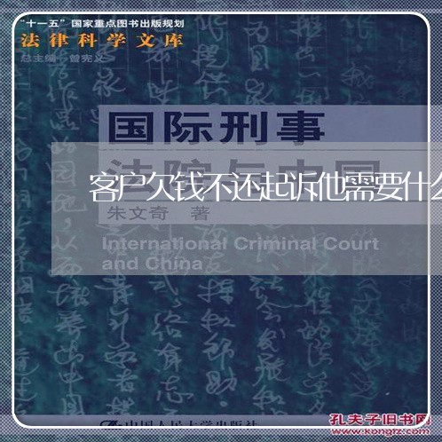 客户欠钱不还起诉他需要什么证据/2023120895934