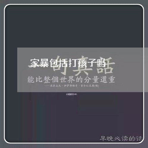 家暴包括打孩子吗/2023101217137