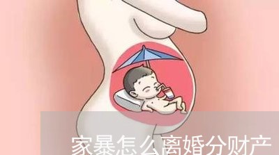 家暴怎么离婚分财产/2023110913736