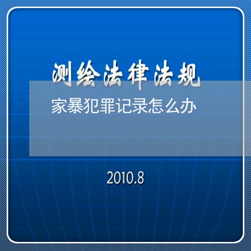 家暴犯罪记录怎么办/2023110761562