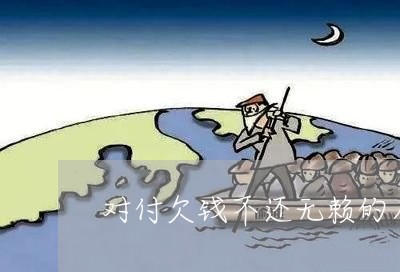 对付欠钱不还无赖的人该怎么办/2023120584907