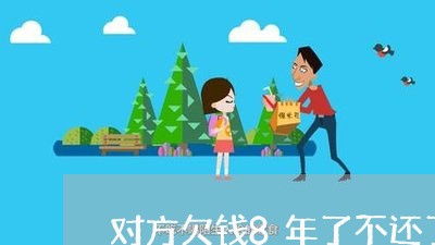 对方欠钱8年了不还了怎么起诉/2023110851603