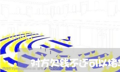 对方欠钱不还可以堵车吗/2023091620179