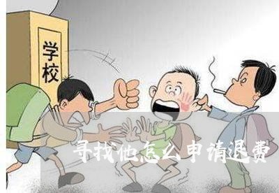 寻找他怎么申请退费/2023052283713