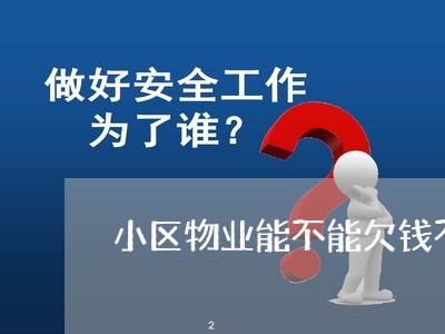 小区物业能不能欠钱不还/2023111036057