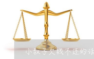 小叔子欠钱不还的话语/2023112612926