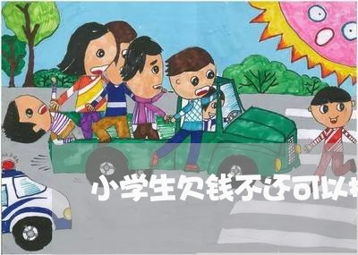 小学生欠钱不还可以报警吗/2023110836050