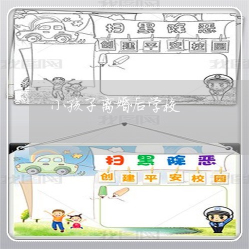 小孩子离婚后学校/2023092951605