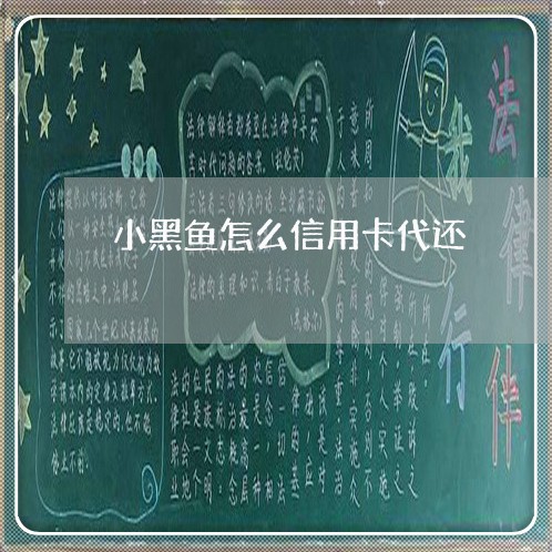 小黑鱼怎么信用卡代还/2023090628102