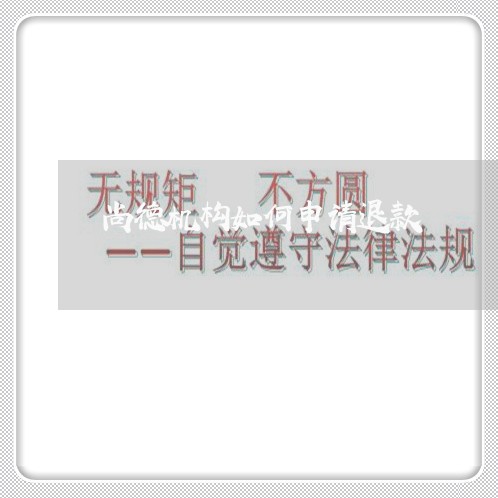 尚德机构如何申请退款/2023031741516