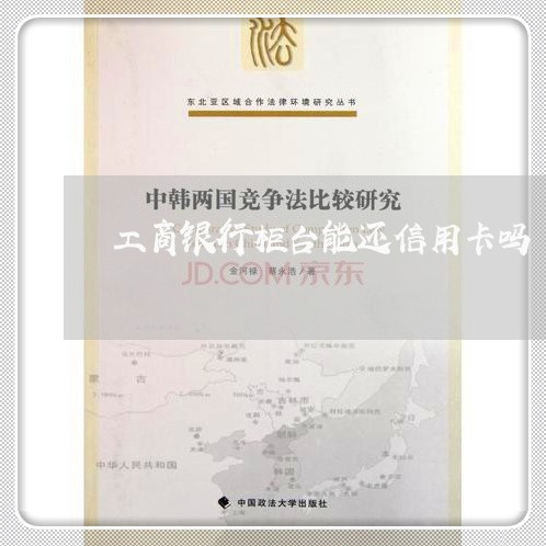 工商银行柜台能还信用卡吗/2023081339372