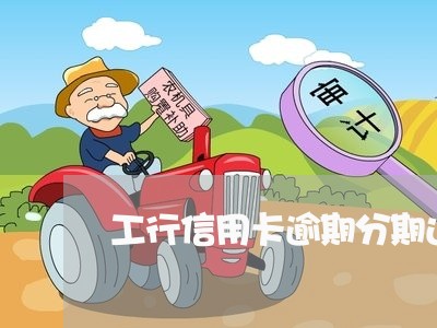 工行信用卡逾期分期还款吗/2023100622138