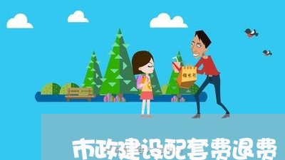 市政建设配套费退费/2023052628169