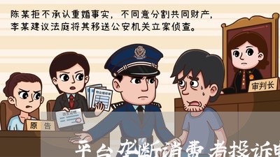 平台垄断消费者投诉电话/2023032261835