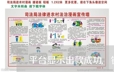 平台显示出款成功,银行卡没收到钱/2023061360592