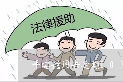 平安信用卡逾期10可以吗/2023121826137