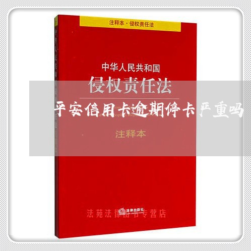 平安信用卡逾期停卡严重吗/2023120525161