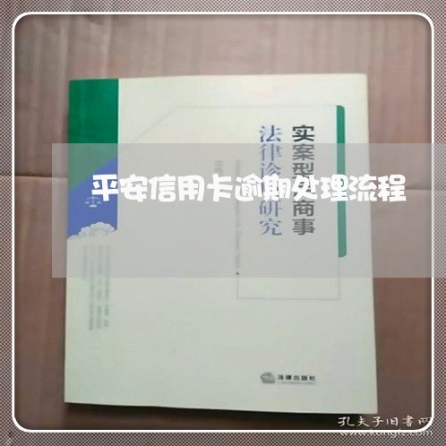 平安信用卡逾期处理流程/2023112717158