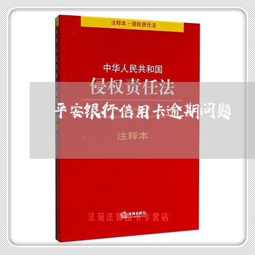 平安银行信用卡逾期问题/2023080171593