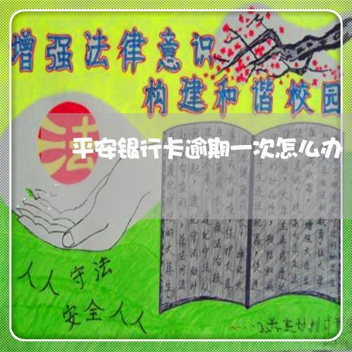 平安银行卡逾期一次怎么办/2023080455025