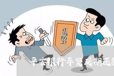 平安银行车贷延期还款可以协商吗/2023100744719