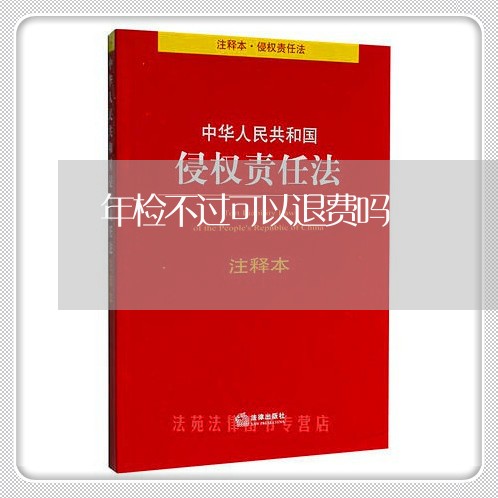 年检不过可以退费吗/2023061872703