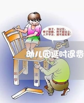 幼儿园延时退费制度/2023052638160