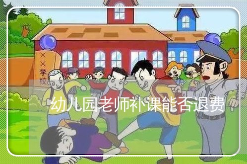 幼儿园老师补课能否退费/2023062349404