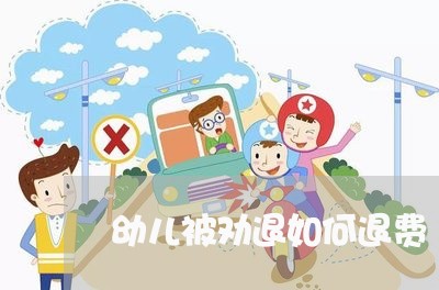 幼儿被劝退如何退费/2023061452724