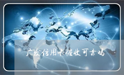 广发信用卡催收可靠吗/2023072459381