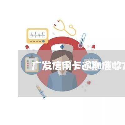 广发信用卡逾期催收方式/2023111683717