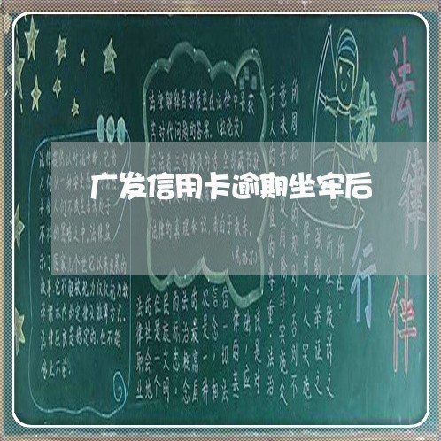 广发信用卡逾期坐牢后/2023062038391