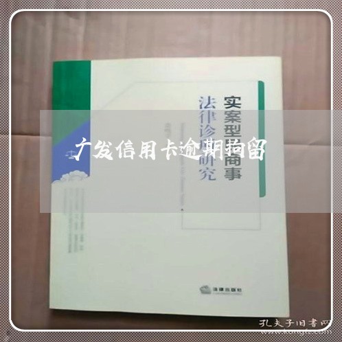 广发信用卡逾期拘留/2023112506936