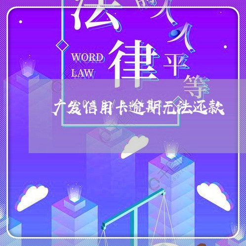 广发信用卡逾期无法还款/2023051116936