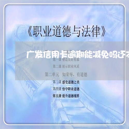 广发信用卡逾期能减免吗还本金/2023091341837