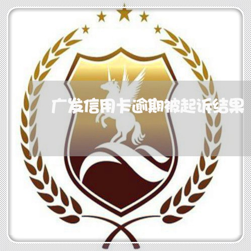 广发信用卡逾期被起诉结果/2023050476939