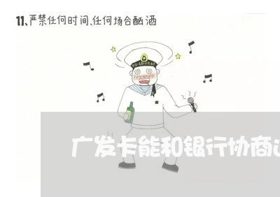 广发卡能和银行协商还款吗/2023100769504