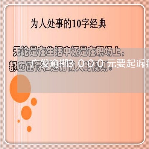 广发逾期3000元要起诉我/2023053006351