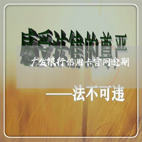 广发银行信用卡官网逾期/2023121564715