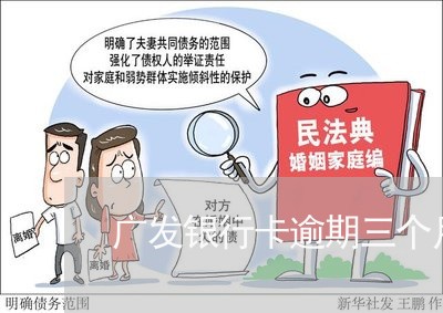 广发银行卡逾期三个月没还/2023071533715