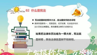 广发银行欠8万块钱逾期了/2023072390493