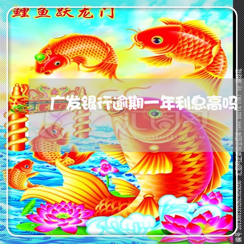 广发银行逾期一年利息高吗/2023091572391