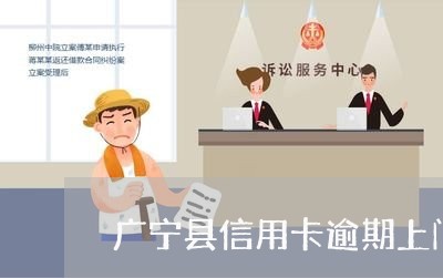 广宁县信用卡逾期上门催收电话/2023111728270