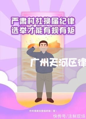 广州天河区律师事务所哪个好点/2023032773047